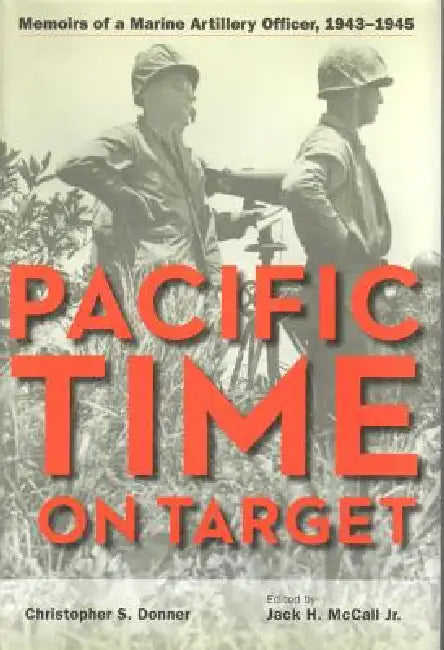 Pacific Time on Target: Memoirs of a Marine Artillery Officer, 1943-1945 by Donner, Jack McCall