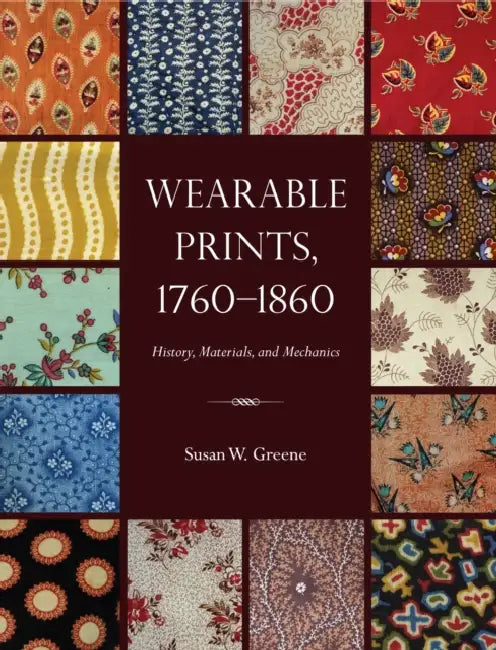 Wearable Prints, 1760-1860: History, Materials, and Mechanics by Greene
