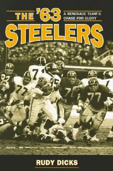 The '63 Steelers: A Renegade Team's Chase for Glory by Dicks
