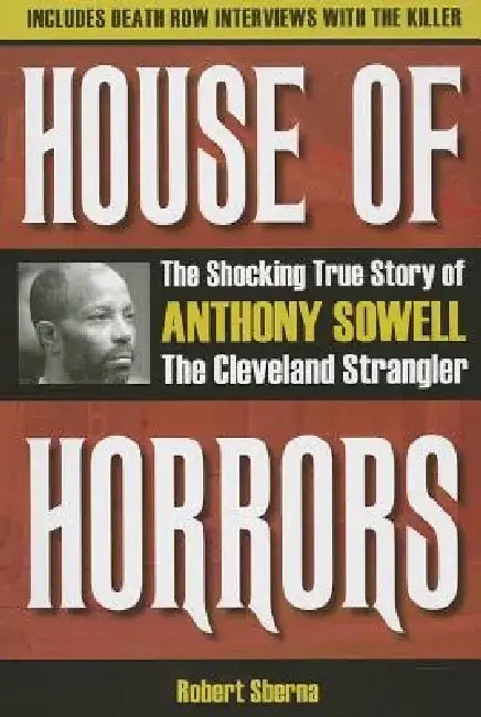 House of Horrors: The Shocking True Story of Anthony Sowell, the Cleveland Strangler by Robert Sberna