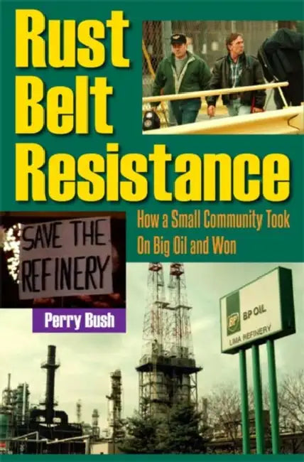Rust Belt Resistance: How a Small Community Took on Big Oil and Won by Perry Bush