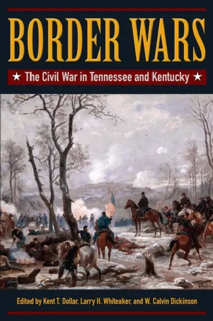Border Wars: The Civil War in Tennessee and Kentucky by Dollar, Larry Whiteaker, W. Calvin Dickinson