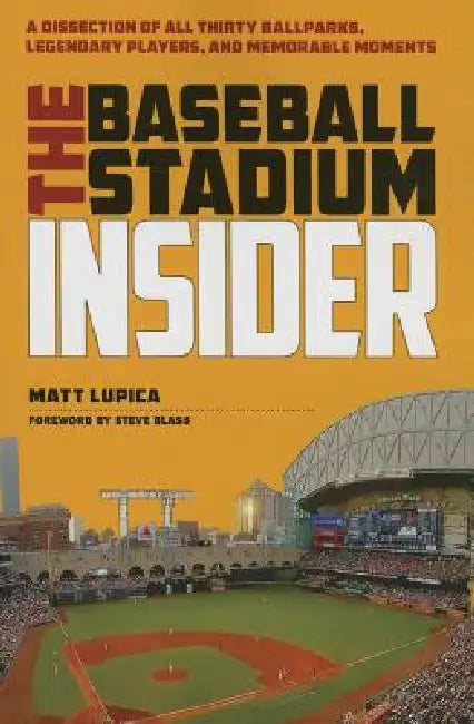 The Baseball Stadium Insider: A Dissection of All Thirty Ballparks, Legendary Players, and Memorable Moments by Lupica, Steve Blass