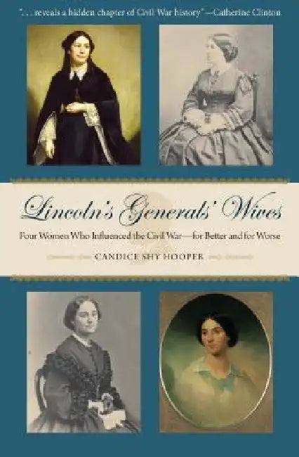 Lincoln's Generals' Wives: Four Women Who Influenced the Civil War--For Better and for Worse by Hooper