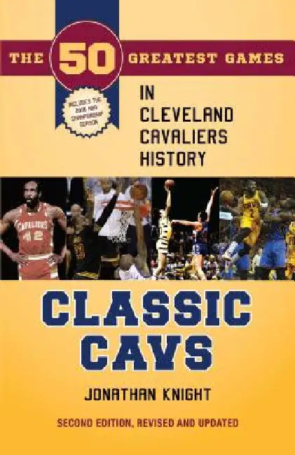 Classic Cavs: The 50 Greatest Games in Cleveland Cavaliers History, Second Edition, Revised and Updated by Knight