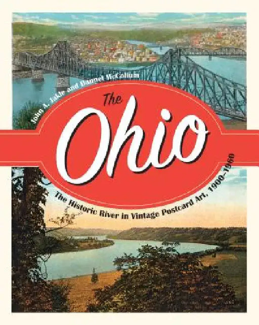 The Ohio: The Historic River in Vintage Postcard Art, 1900-1960 by Jakle