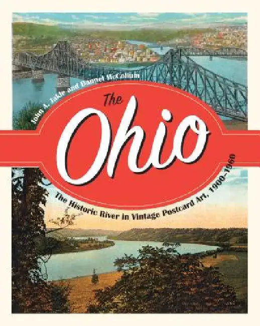 The Ohio: The Historic River in Vintage Postcard Art, 1900-1960 by Jakle