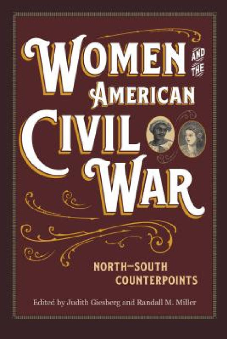 Women and the American Civil War: North-South Counterpoints by Judith Giesberg, Randall Miller