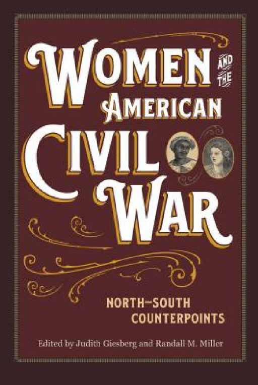 Women and the American Civil War: North-South Counterpoints by Judith Giesberg, Randall Miller