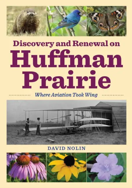 Discovery and Renewal on Huffman Prairie: Where Aviation Took Wing by David Nolin