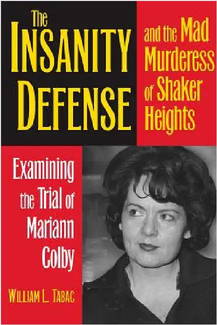 The Insanity Defense and the Mad Murderess of Shaker Heights: Examining the Trial of Mariann Colby by Tabac
