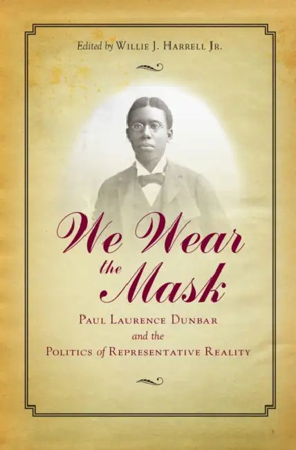 We Wear The Mask: Paul Laurence Dunbar and the Politics of Representative Reality by Harrell Jr.