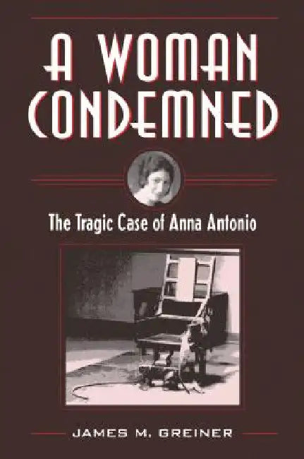 A Woman Condemned: The Tragic Case of Anna Antonio by Greiner