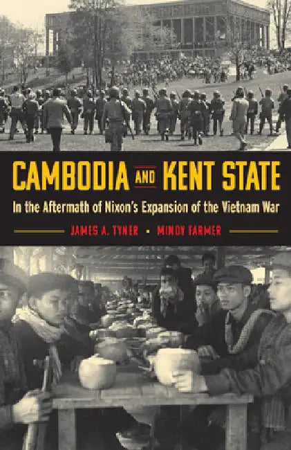 Cambodia and Kent State: In the Aftermath of Nixon's Expansion of the Vietnam War by James A. Tyner