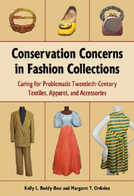 Conservation Concerns in Fashion Collections: Caring for Problematic Twentieth-Century Textiles, Apparel, and Accessories by Reddy-Best