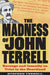 The Madness of John Terrell: Revenge and Insanity on Trial in the Heartland by Stephen Terrell
