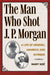 The Man Who Shot J. P. Morgan: A Life of Arsenic, Anarchy, and Intrigue by Mary Noé