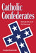 Catholic Confederates: Faith and Duty in the Civil War South by Kraszewski