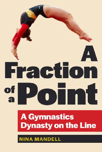 A Fraction of a Point: A Gymnastics Dynasty on the Line by Nina Mandell