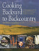 Cooking Backyard to Backcountry: 12 Techniques and 150 Recipes for Fabulous Outdoor Cooking by John Rittel, Lori Rittel