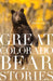 Great Colorado Bear Stories by Laura Pritchett