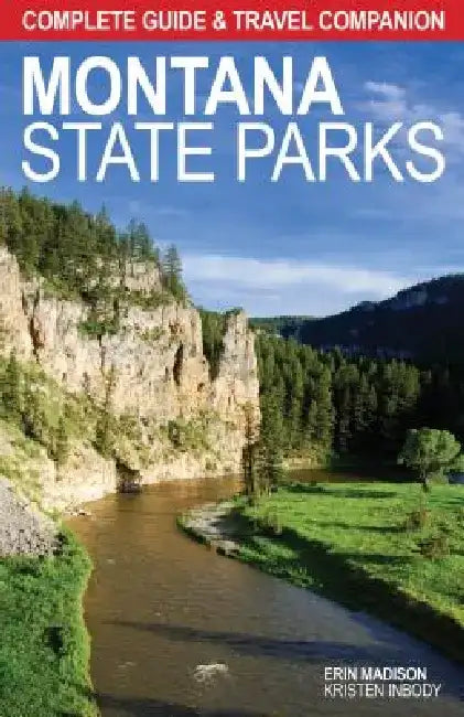 Montana State Parks: Complete Guide & Travel Companion by Erin Madison