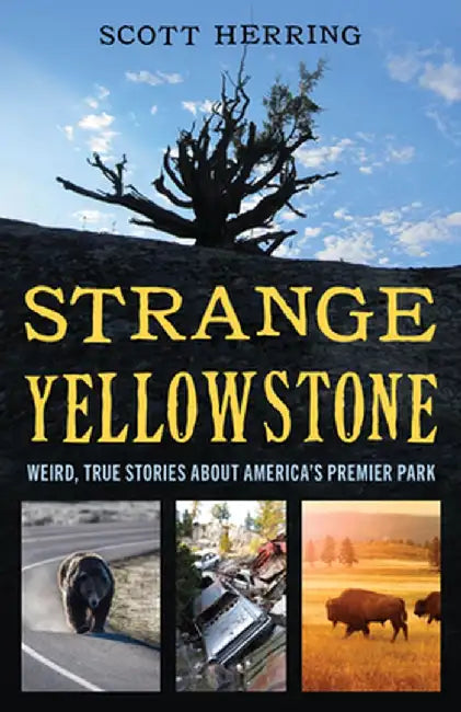 Strange Yellowstone: Weird, True Stories about America's Premier Park by Scott Herring