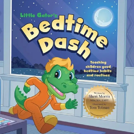 Little Gator's Bedtime Dash: Teaching Children Good Bedtime Habits and Routines by Sheri Morris, Tom Tolman