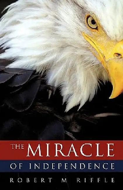 The Miracle of Independence by Robert M. Riffle