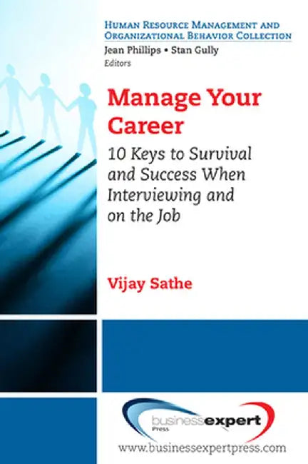 Manage Your Career: 10 Keys to Survival and Success When Interviewing and on the Job by Vijay Sathe