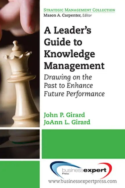 A Leader's Guide to Knowledge Management: Drawing on the Past to Enhance Future Performance by John Girard