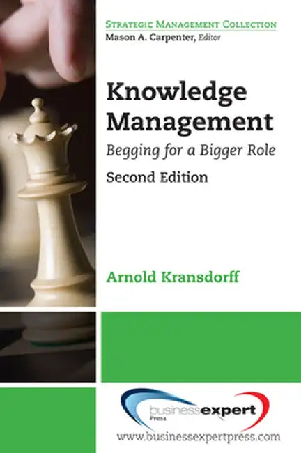 Knowledge Management: Begging for a Bigger Role, 2nd Edition by Arnold Kransdorff