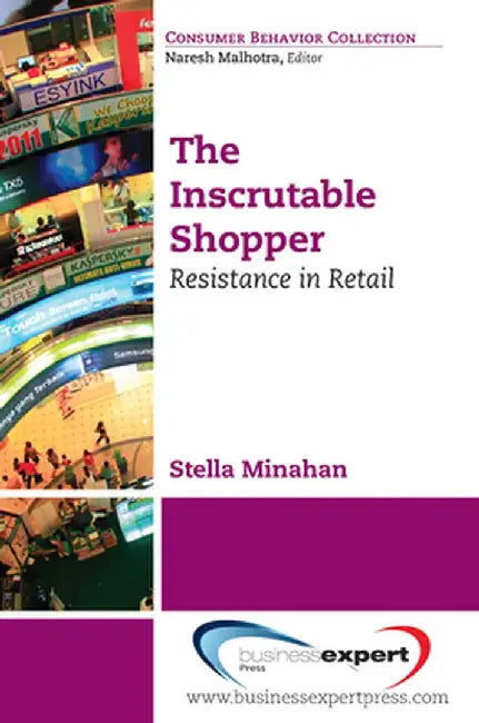 The Inscrutable Shopper: Consumer Resistance in Retail by Stella Minahan