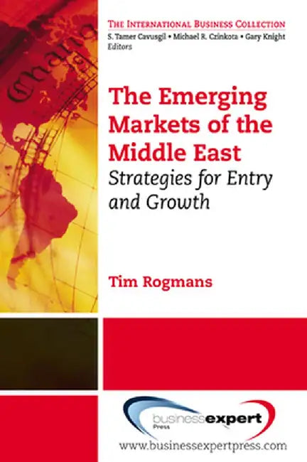 The Emerging Markets of the Middle East: Strategies for Entry and Growth by Tim J. Rogmans