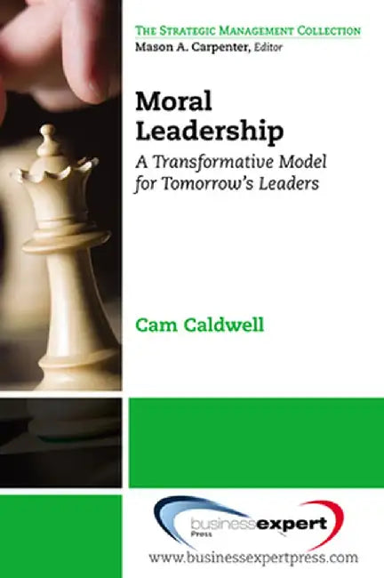Moral Leadership: A Transformative Model for Tomorrow's Leaders by Cam Caldwell