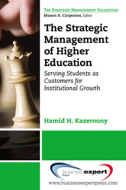 The Strategic Management of Higher Education Institutions: Serving Students as Customers for Institutional Growth by Hamid Kazeroony
