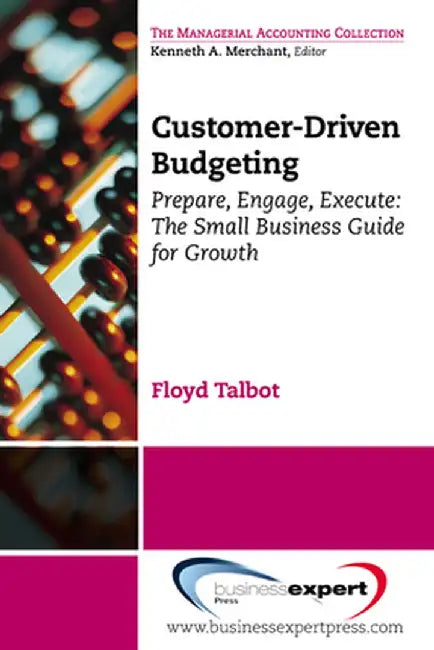 Customer-Driven Budgeting: Prepare, Engage, Execute: The Small Business Guide for Growth by Floyd Talbot