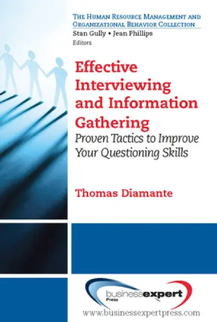 Effective Interviewing and Information Gathering: Proven Tactics to Improve Your Questioning Skills by Tom Diamante