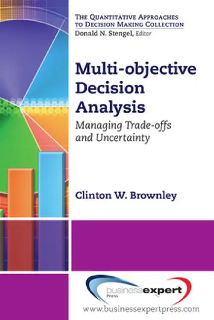 Multi-Objective Decision Analysis: Managing Trade-Offs and Uncertainty by Clinton W. Brownley