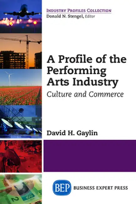 A Profile of the Performing Arts Industry: Culture and Commerce by David H. Gaylin