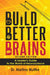 Build Better Brains!: A Leader's Guide to the World of Neuroscience by Martina Muttke