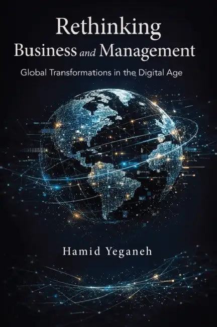 Rethinking Business and Management: Global Transformations in the Digital Age by Hamid Yeganeh