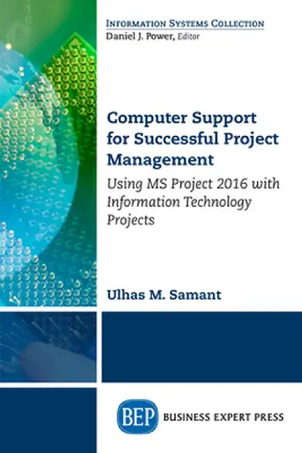 Computer Support for Successful Project Management: Using MS Project 2016 with Information Technology Projects by Ulhas Samant