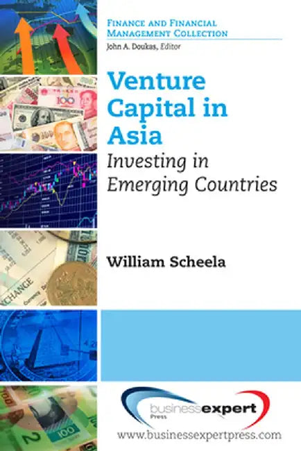 Venture Capital in Asia: Investing in Emerging Countries by William J. Scheela