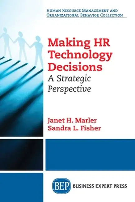 Making HR Technology Decisions: A Strategic Perspective by Janet H. Marler