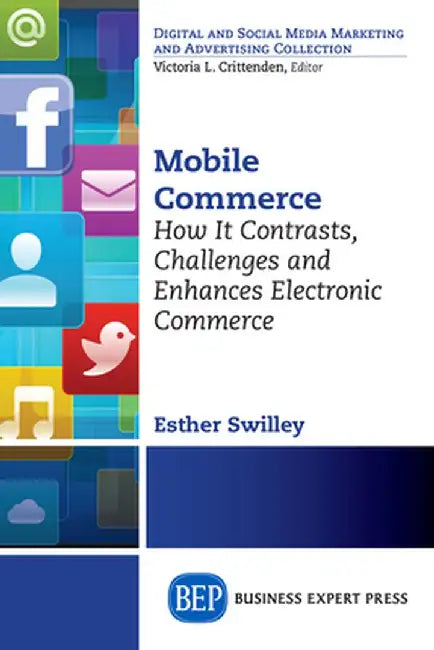 Mobile Commerce: How It Contrasts, Challenges, and Enhances Electronic Commerce by Esther Swilley