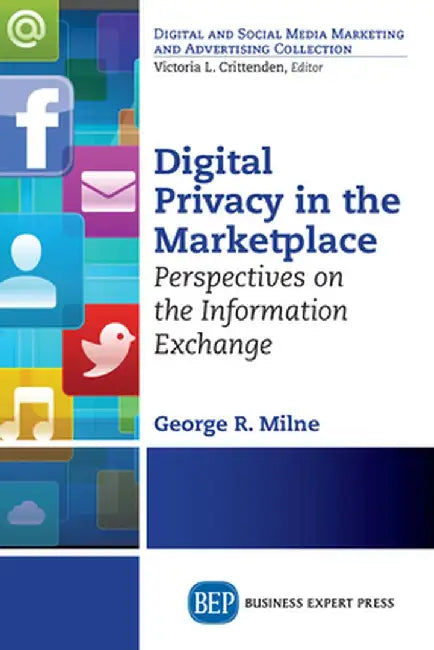 Digital Privacy in the Marketplace: Perspectives on the Information Exchange by George Milne