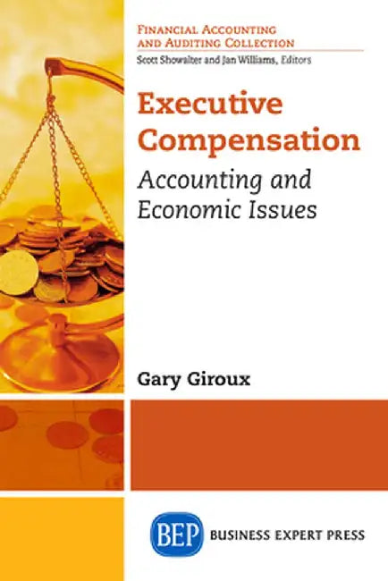 Executive Compensation: Accounting and Economic Issues by Gary Giroux