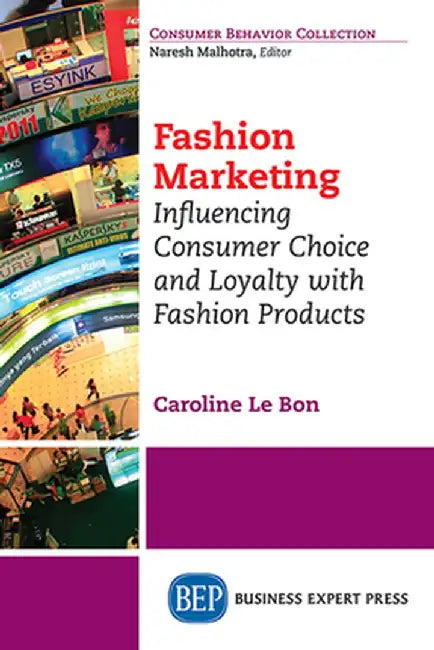 Fashion Marketing: Influencing Consumer Choice and Loyalty with Fashion Products by Caroline Le Bon