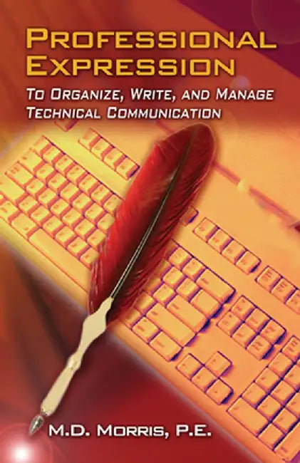 Professional Expression: To Organize, Write, and Manage Technical Communication by M. D. Morris